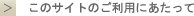 このサイトのご利用にあたって